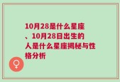 10月28是什么星座、10月28日出生的人是什么星座揭秘与性格分析