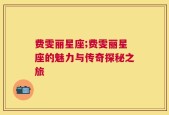费雯丽星座;费雯丽星座的魅力与传奇探秘之旅