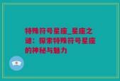 特殊符号星座_星座之谜：探索特殊符号星座的神秘与魅力