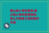 最口是心非的星座,最口是心非的星座揭秘：真心与假意之间的微妙平衡