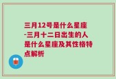 三月12号是什么星座-三月十二日出生的人是什么星座及其性格特点解析