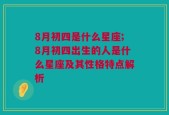 8月初四是什么星座;8月初四出生的人是什么星座及其性格特点解析