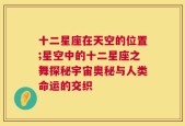 十二星座在天空的位置;星空中的十二星座之舞探秘宇宙奥秘与人类命运的交织