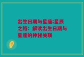 出生日期与星座;星辰之路：解读出生日期与星座的神秘关联