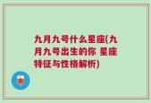 九月九号什么星座(九月九号出生的你 星座特征与性格解析)