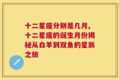 十二星座分别是几月,十二星座的诞生月份揭秘从白羊到双鱼的星辰之旅