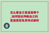 怎么看自己星座是哪个_如何轻松判断自己的星座类型及其特点解析