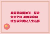 美国星座网抽签—探索命运之路 美国星座网抽签带你揭秘人生选择