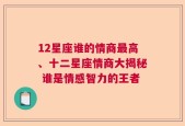 12星座谁的情商最高、十二星座情商大揭秘 谁是情感智力的王者