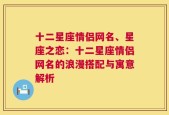 十二星座情侣网名、星座之恋：十二星座情侣网名的浪漫搭配与寓意解析