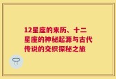 12星座的来历、十二星座的神秘起源与古代传说的交织探秘之旅