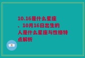 10.16是什么星座、10月16日出生的人是什么星座与性格特点解析