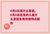 6月8日是什么星座,6月8日出生的人是什么星座及其性格特点解析