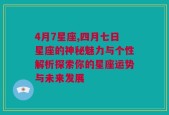 4月7星座,四月七日星座的神秘魅力与个性解析探索你的星座运势与未来发展