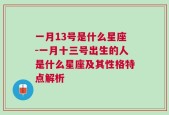 一月13号是什么星座-一月十三号出生的人是什么星座及其性格特点解析