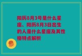 阳历8月3号是什么星座、阳历8月3日出生的人是什么星座及其性格特点解析