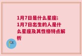 1月7日是什么星座;1月7日出生的人是什么星座及其性格特点解析