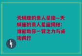 天蝎座的贵人星座—天蝎座的贵人星座揭秘：谁能助你一臂之力与成功同行