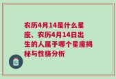 农历4月14是什么星座、农历4月14日出生的人属于哪个星座揭秘与性格分析