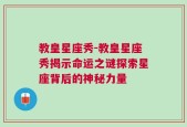教皇星座秀-教皇星座秀揭示命运之谜探索星座背后的神秘力量