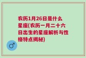 农历1月26日是什么星座(农历一月二十六日出生的星座解析与性格特点揭秘)