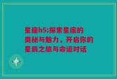 星座h5;探索星座的奥秘与魅力，开启你的星辰之旅与命运对话