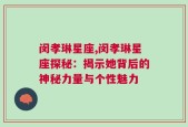 闵孝琳星座,闵孝琳星座探秘：揭示她背后的神秘力量与个性魅力