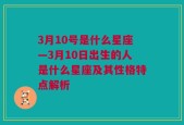 3月10号是什么星座—3月10日出生的人是什么星座及其性格特点解析