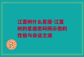 江直树什么星座-江直树的星座密码揭示他的性格与命运之谜