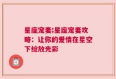 星座宠妻;星座宠妻攻略：让你的爱情在星空下绽放光彩