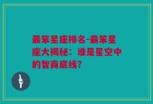 最笨星座排名-最笨星座大揭秘：谁是星空中的智商底线？