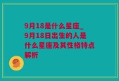 9月18是什么星座_9月18日出生的人是什么星座及其性格特点解析