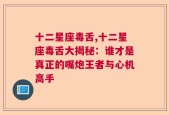 十二星座毒舌,十二星座毒舌大揭秘：谁才是真正的嘴炮王者与心机高手
