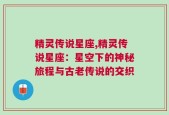 精灵传说星座,精灵传说星座：星空下的神秘旅程与古老传说的交织