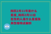 阳历2月11号是什么星座_阳历2月11日出生的人是什么星座及其性格特点解析