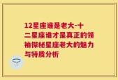 12星座谁是老大-十二星座谁才是真正的领袖探秘星座老大的魅力与特质分析