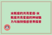 水瓶座的月亮星座-水瓶座月亮星座的神秘魅力与独特情感世界探索