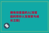 拥有双星座的人(双星座的奇妙人生探索与成长之路)
