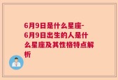 6月9日是什么星座-6月9日出生的人是什么星座及其性格特点解析