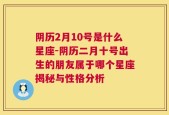 阴历2月10号是什么星座-阴历二月十号出生的朋友属于哪个星座揭秘与性格分析