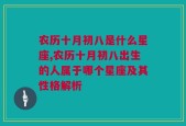 农历十月初八是什么星座,农历十月初八出生的人属于哪个星座及其性格解析