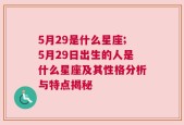 5月29是什么星座;5月29日出生的人是什么星座及其性格分析与特点揭秘