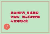 星座相配表_星座相配全解析：揭示你的爱情与运势的秘密