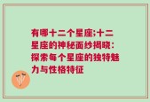 有哪十二个星座;十二星座的神秘面纱揭晓：探索每个星座的独特魅力与性格特征