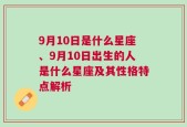 9月10日是什么星座、9月10日出生的人是什么星座及其性格特点解析