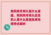 阴历四月初九是什么星座、阴历四月初九出生的人是什么星座及其性格特点解析