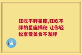 狂吃不胖星座,狂吃不胖的星座揭秘 让你轻松享受美食不发胖