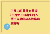 三月13日是什么星座;三月十三日出生的人是什么星座及其性格特点解析