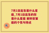 7月1日出生是什么星座_7月1日出生的你是什么星座 解析巨蟹座的个性与特点