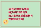 10月29是什么星座的(10月29日出生的人是什么星座解析与性格特点介绍)